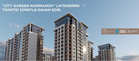 “City Garden Narimanov” layihəsinin tikintisi sürətlə davam edir