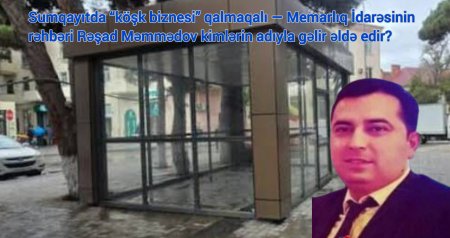 Sumqayıtda “köşk biznesi” qalmaqalı — Sumqayıtda “köşk biznesi” qalmaqalı —