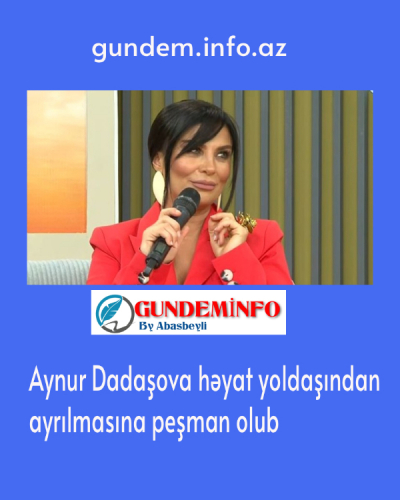Aynur Dadaşova həyat yoldaşından ayrılmasına peşman olub