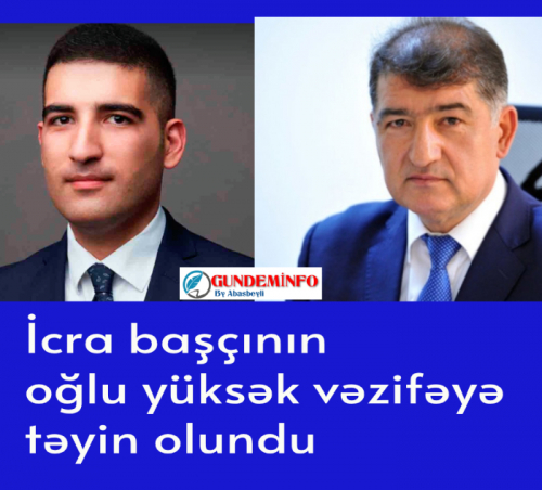 İcra başçısının oğlu aparat rəhbəri oldu
