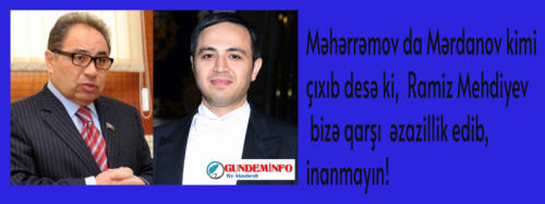Məhərrəmov da Mərdanov kimi çıxıb desə ki, Ramiz Mehdiyev bizə qarşı əzazillik edib, inanmayın!  Məhərrəmov da Mərdanov kimi çıxıb desə ki, Ramiz Mehdiyev bizə qarşı əzazillik edib, inanmayın!