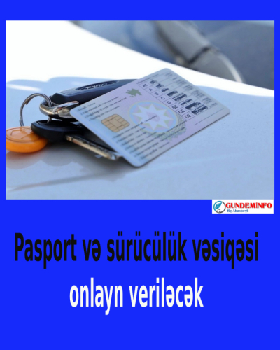 Şəxsiyyət vəsiqəsi, pasport və sürücülük vəsiqəsi onlayn veriləcək 