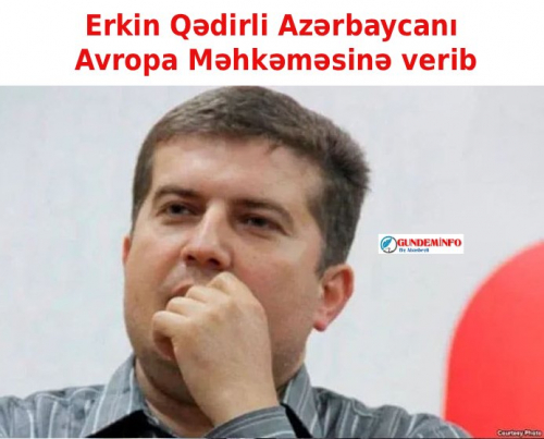 Erkin Qədirli Azərbaycanı Avropa Məhkəməsinə verib