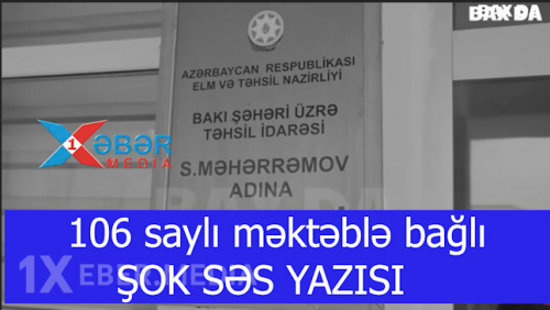 106 saylı məktəblə bağlı ŞOK SƏS YAZISI -
