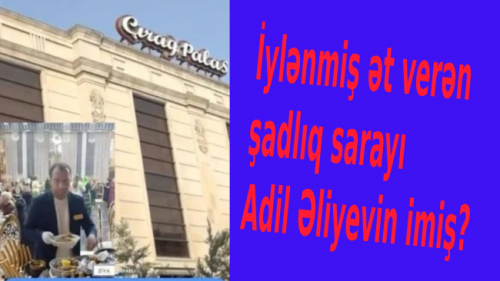  İylənmiş ət verən şadlıq sarayı Adil Əliyevin imiş? – 
